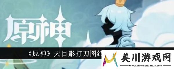 原神天目影打刀图纸获取方法介绍