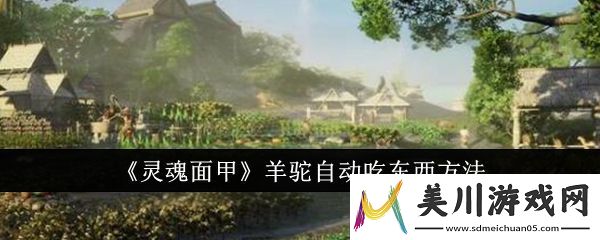 灵魂面甲羊驼自动吃东西方法