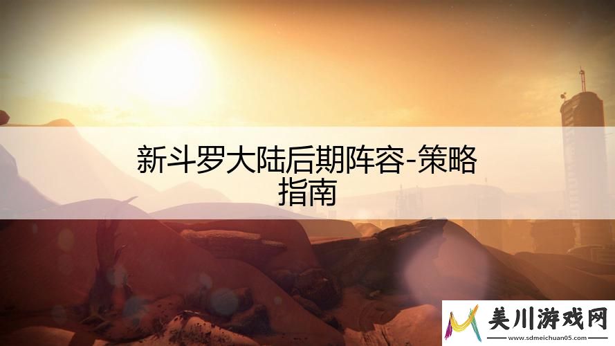 新斗罗大陆后期阵容