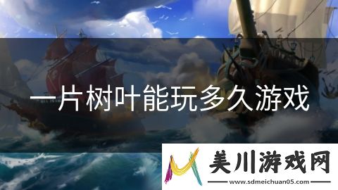 一片树叶能玩多久游戏